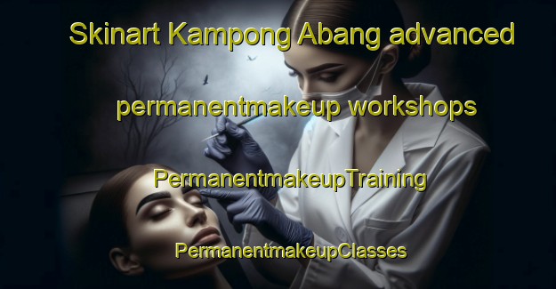 Skinart Kampong Abang advanced permanentmakeup workshops | #PermanentmakeupTraining #PermanentmakeupClasses #SkinartTraining-Malaysia