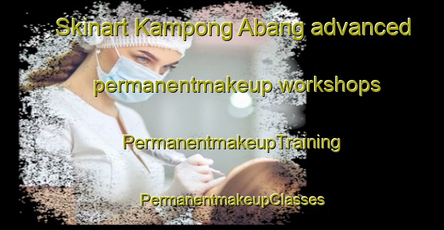 Skinart Kampong Abang advanced permanentmakeup workshops | #PermanentmakeupTraining #PermanentmakeupClasses #SkinartTraining-Malaysia