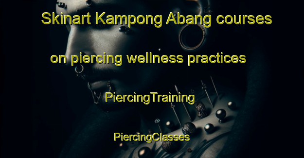 Skinart Kampong Abang courses on piercing wellness practices | #PiercingTraining #PiercingClasses #SkinartTraining-Malaysia