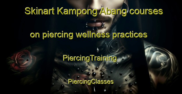 Skinart Kampong Abang courses on piercing wellness practices | #PiercingTraining #PiercingClasses #SkinartTraining-Malaysia