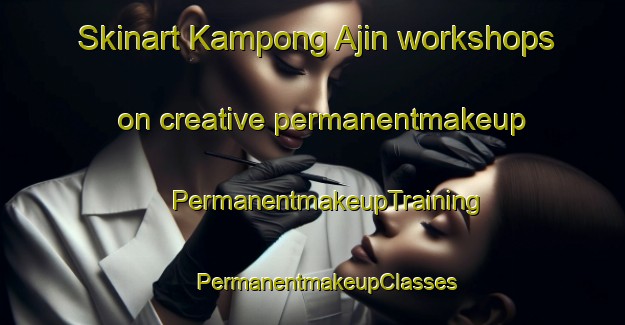 Skinart Kampong Ajin workshops on creative permanentmakeup | #PermanentmakeupTraining #PermanentmakeupClasses #SkinartTraining-Malaysia