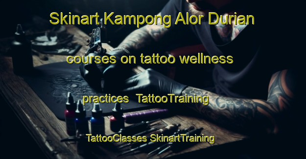 Skinart Kampong Alor Durian courses on tattoo wellness practices | #TattooTraining #TattooClasses #SkinartTraining-Malaysia