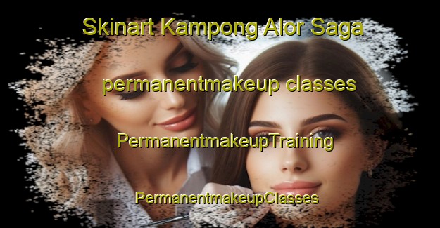 Skinart Kampong Alor Saga permanentmakeup classes | PermanentmakeupTraining | PermanentmakeupClasses | SkinartTraining-Malaysia