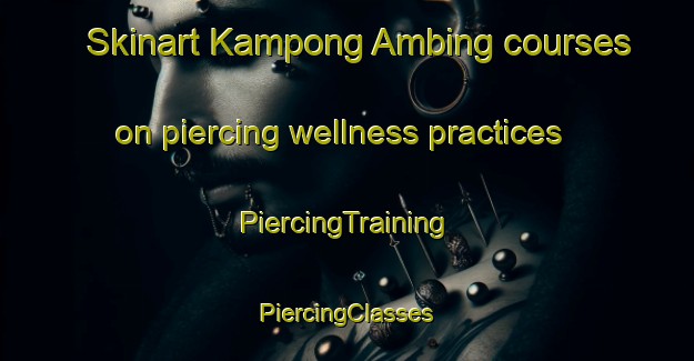 Skinart Kampong Ambing courses on piercing wellness practices | #PiercingTraining #PiercingClasses #SkinartTraining-Malaysia