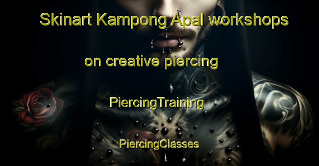 Skinart Kampong Apal workshops on creative piercing | #PiercingTraining #PiercingClasses #SkinartTraining-Malaysia