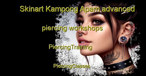 Skinart Kampong Apam advanced piercing workshops | PiercingTraining | PiercingClasses | SkinartTraining-Malaysia