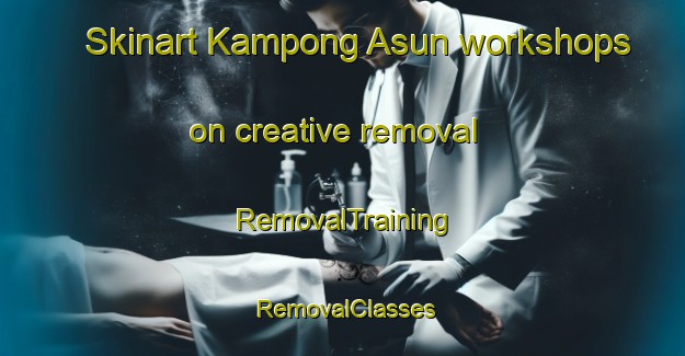 Skinart Kampong Asun workshops on creative removal | RemovalTraining | RemovalClasses | SkinartTraining-Malaysia