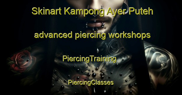 Skinart Kampong Ayer Puteh advanced piercing workshops | #PiercingTraining #PiercingClasses #SkinartTraining-Malaysia