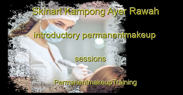 Skinart Kampong Ayer Rawah introductory permanentmakeup sessions | #PermanentmakeupTraining #PermanentmakeupClasses #SkinartTraining-Malaysia