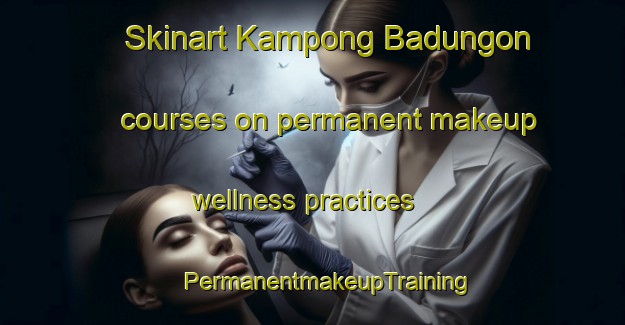 Skinart Kampong Badungon courses on permanent makeup wellness practices | #PermanentmakeupTraining #PermanentmakeupClasses #SkinartTraining-Malaysia