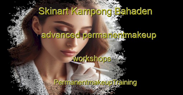 Skinart Kampong Bahaden advanced permanentmakeup workshops | #PermanentmakeupTraining #PermanentmakeupClasses #SkinartTraining-Malaysia