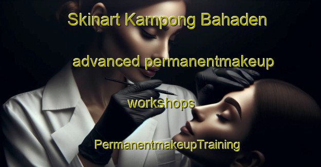 Skinart Kampong Bahaden advanced permanentmakeup workshops | #PermanentmakeupTraining #PermanentmakeupClasses #SkinartTraining-Malaysia