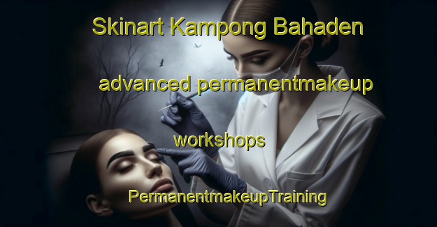 Skinart Kampong Bahaden advanced permanentmakeup workshops | #PermanentmakeupTraining #PermanentmakeupClasses #SkinartTraining-Malaysia