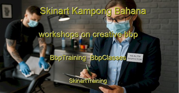 Skinart Kampong Bahana workshops on creative bbp | BbpTraining | BbpClasses | SkinartTraining-Malaysia