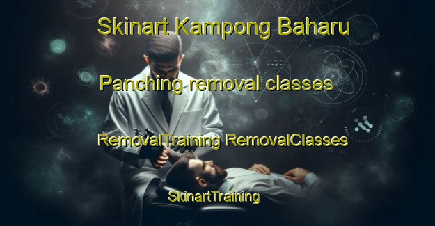 Skinart Kampong Baharu Panching removal classes | #RemovalTraining #RemovalClasses #SkinartTraining-Malaysia