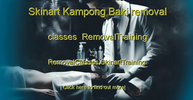 Skinart Kampong Baki removal classes | #RemovalTraining #RemovalClasses #SkinartTraining-Malaysia