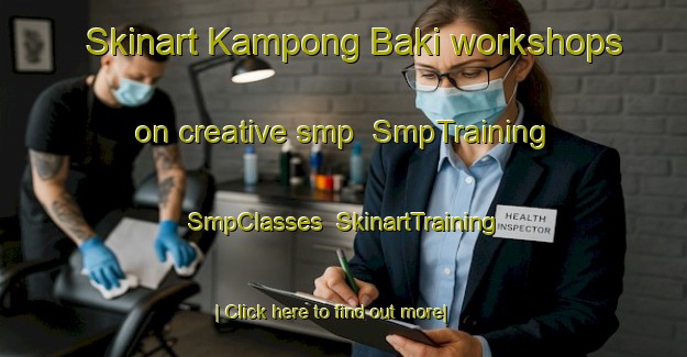 Skinart Kampong Baki workshops on creative smp | SmpTraining | SmpClasses | SkinartTraining-Malaysia
