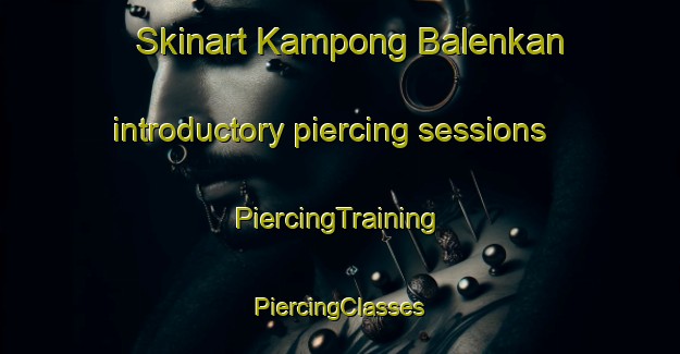 Skinart Kampong Balenkan introductory piercing sessions | #PiercingTraining #PiercingClasses #SkinartTraining-Malaysia