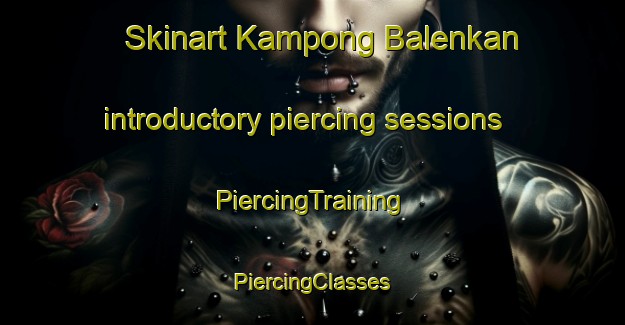 Skinart Kampong Balenkan introductory piercing sessions | #PiercingTraining #PiercingClasses #SkinartTraining-Malaysia