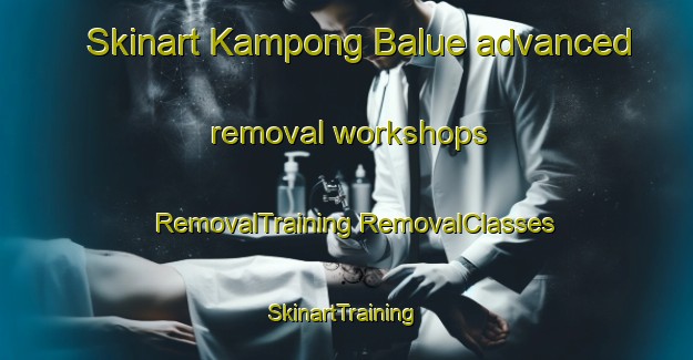 Skinart Kampong Balue advanced removal workshops | #RemovalTraining #RemovalClasses #SkinartTraining-Malaysia