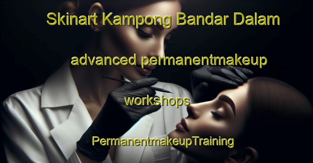 Skinart Kampong Bandar Dalam advanced permanentmakeup workshops | #PermanentmakeupTraining #PermanentmakeupClasses #SkinartTraining-Malaysia