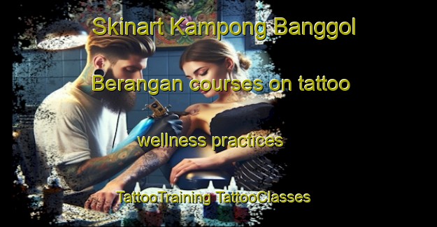 Skinart Kampong Banggol Berangan courses on tattoo wellness practices | #TattooTraining #TattooClasses #SkinartTraining-Malaysia