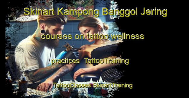 Skinart Kampong Banggol Jering courses on tattoo wellness practices | #TattooTraining #TattooClasses #SkinartTraining-Malaysia