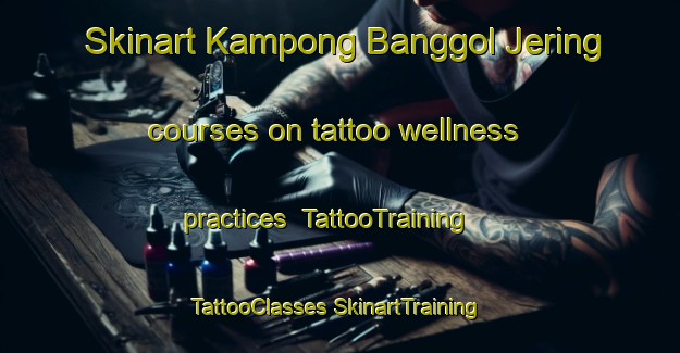 Skinart Kampong Banggol Jering courses on tattoo wellness practices | #TattooTraining #TattooClasses #SkinartTraining-Malaysia