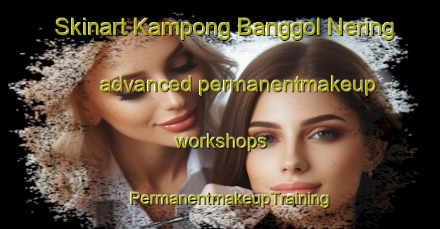 Skinart Kampong Banggol Nering advanced permanentmakeup workshops | #PermanentmakeupTraining #PermanentmakeupClasses #SkinartTraining-Malaysia