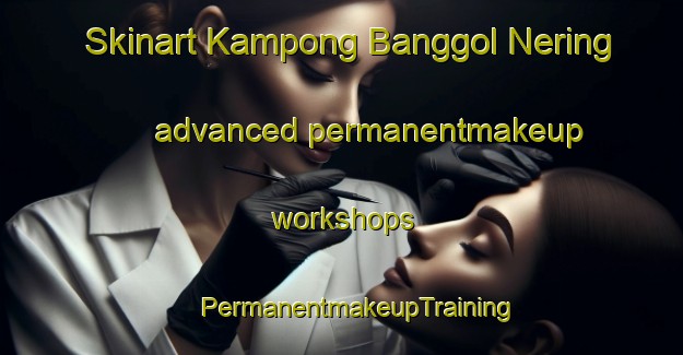 Skinart Kampong Banggol Nering advanced permanentmakeup workshops | #PermanentmakeupTraining #PermanentmakeupClasses #SkinartTraining-Malaysia