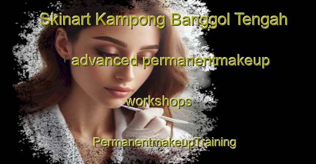 Skinart Kampong Banggol Tengah advanced permanentmakeup workshops | #PermanentmakeupTraining #PermanentmakeupClasses #SkinartTraining-Malaysia