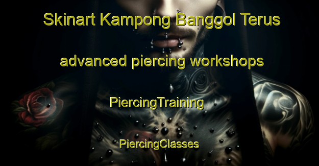 Skinart Kampong Banggol Terus advanced piercing workshops | #PiercingTraining #PiercingClasses #SkinartTraining-Malaysia