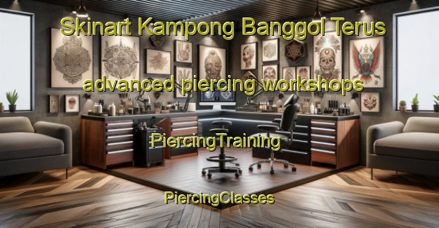 Skinart Kampong Banggol Terus advanced piercing workshops | #PiercingTraining #PiercingClasses #SkinartTraining-Malaysia