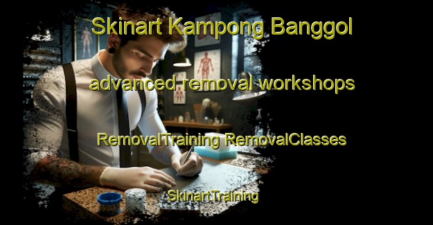 Skinart Kampong Banggol advanced removal workshops | #RemovalTraining #RemovalClasses #SkinartTraining-Malaysia