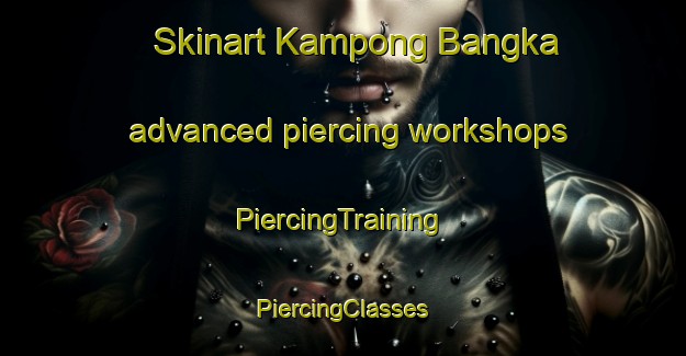 Skinart Kampong Bangka advanced piercing workshops | #PiercingTraining #PiercingClasses #SkinartTraining-Malaysia