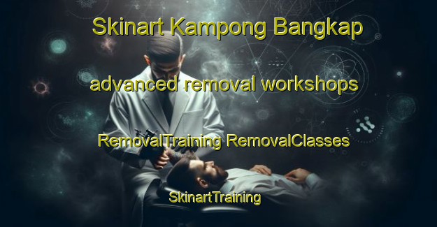 Skinart Kampong Bangkap advanced removal workshops | #RemovalTraining #RemovalClasses #SkinartTraining-Malaysia