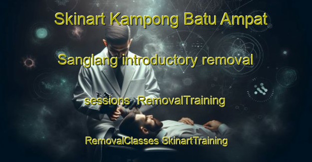 Skinart Kampong Batu Ampat Sanglang introductory removal sessions | #RemovalTraining #RemovalClasses #SkinartTraining-Malaysia