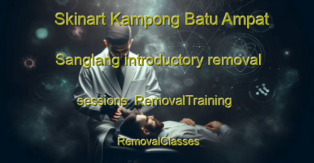 Skinart Kampong Batu Ampat Sanglang introductory removal sessions | RemovalTraining | RemovalClasses | SkinartTraining-Malaysia