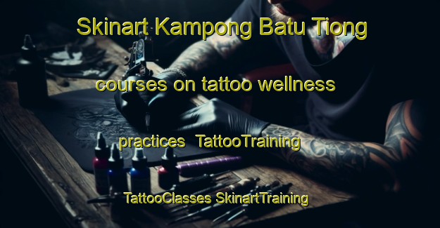 Skinart Kampong Batu Tiong courses on tattoo wellness practices | #TattooTraining #TattooClasses #SkinartTraining-Malaysia