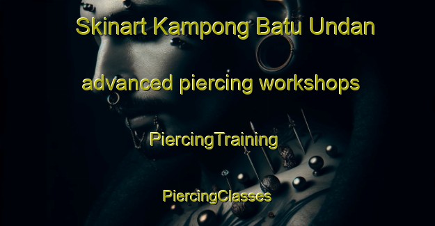 Skinart Kampong Batu Undan advanced piercing workshops | #PiercingTraining #PiercingClasses #SkinartTraining-Malaysia