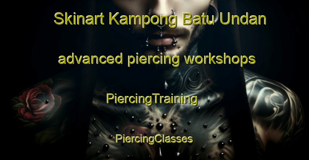 Skinart Kampong Batu Undan advanced piercing workshops | #PiercingTraining #PiercingClasses #SkinartTraining-Malaysia