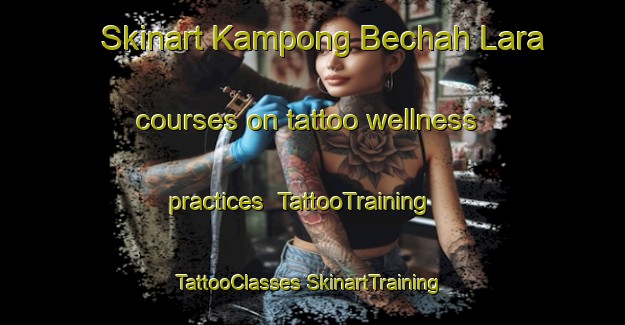 Skinart Kampong Bechah Lara courses on tattoo wellness practices | #TattooTraining #TattooClasses #SkinartTraining-Malaysia