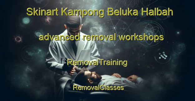Skinart Kampong Beluka Halbah advanced removal workshops | RemovalTraining | RemovalClasses | SkinartTraining-Malaysia