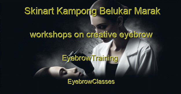 Skinart Kampong Belukar Marak workshops on creative eyebrow | EyebrowTraining | EyebrowClasses | SkinartTraining-Malaysia