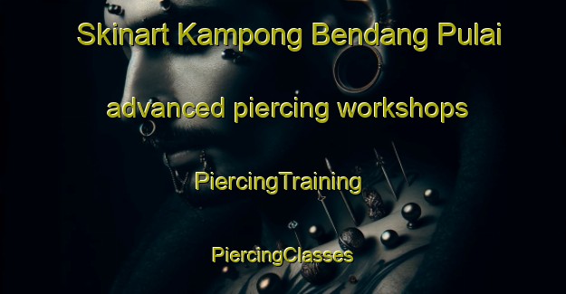 Skinart Kampong Bendang Pulai advanced piercing workshops | #PiercingTraining #PiercingClasses #SkinartTraining-Malaysia