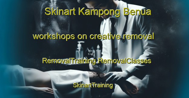 Skinart Kampong Benua workshops on creative removal | #RemovalTraining #RemovalClasses #SkinartTraining-Malaysia