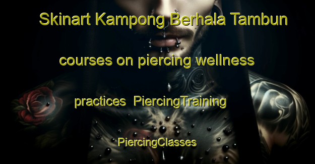 Skinart Kampong Berhala Tambun courses on piercing wellness practices | #PiercingTraining #PiercingClasses #SkinartTraining-Malaysia