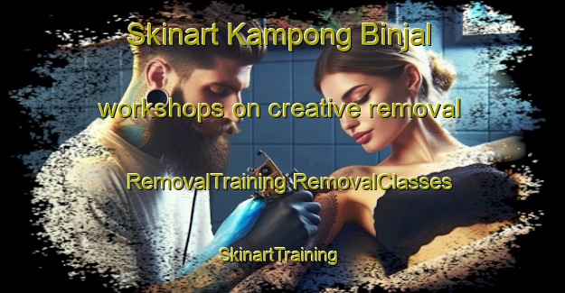 Skinart Kampong Binjal workshops on creative removal | #RemovalTraining #RemovalClasses #SkinartTraining-Malaysia