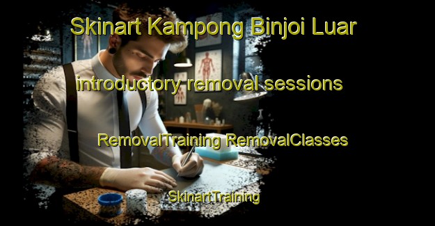 Skinart Kampong Binjoi Luar introductory removal sessions | #RemovalTraining #RemovalClasses #SkinartTraining-Malaysia