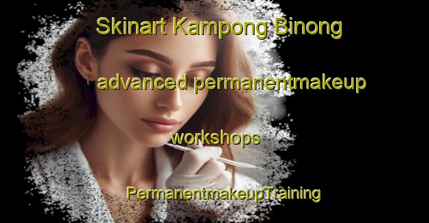 Skinart Kampong Binong advanced permanentmakeup workshops | #PermanentmakeupTraining #PermanentmakeupClasses #SkinartTraining-Malaysia